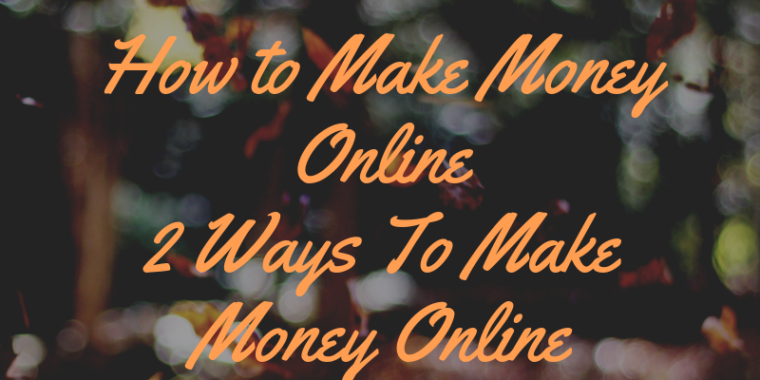 how to make money online - 2 ways to make money online