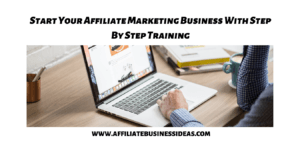 Start Your Affiliate Marketing Business With Step By Step Training