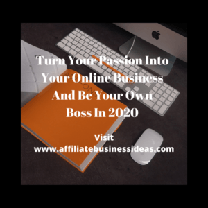 Turn Your Passion Into Your Online Business And Be Your Own Boss In 2020