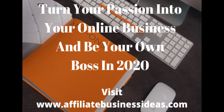Turn Your Passion Into Your Online Business And Be Your Own Boss In 2020