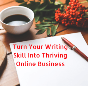 turn your writing skill into thriving online business
