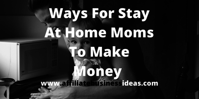 Ways For Stay At Home Moms To Make Money – Best Ways To Make Money Online From Home