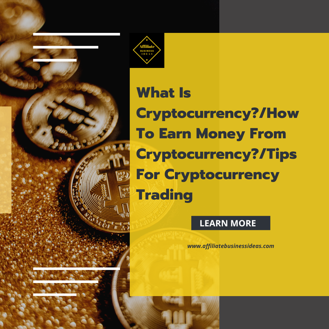 What is Cryptocurrency/How To Earn Money From Cryptocurrency/Tips For Cryptocurrency Trading