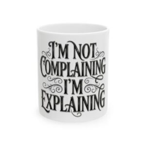 Ceramic Mug — “I’m Not Complaining I’m Explaining