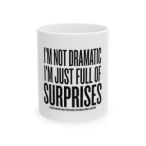 I'm Not Dramatic I'm Just Full of Surprises Ceramic Mug