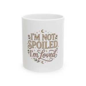 Ceramic Mug — "I'm Not Spoiled, I'm Loved" Decorative Coffee Cup