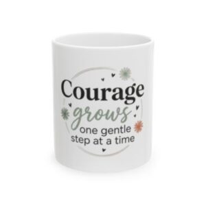 Courage Grows Ceramic Mug – "Courage grows one gentle step at a time