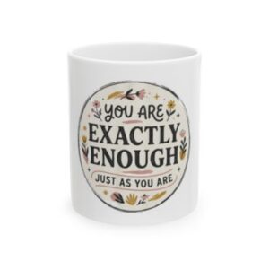 You Are Exactly Enough Ceramic Mug — Inspirational Coffee Tea Cup (11oz & 15oz)