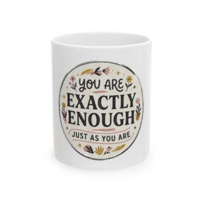 You Are Exactly Enough Ceramic Mug — Inspirational Coffee Tea Cup (11oz & 15oz)
