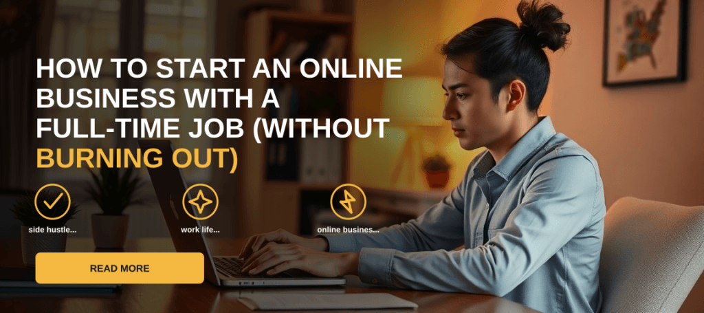 How to Start an Online Business With a Full-Time Job (Without Burning Out)
