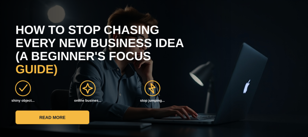 How to Stop Chasing Every New Business Idea (A Beginner's Focus Guide)