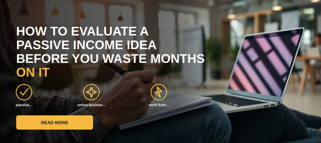 How to Evaluate a Passive Income Idea Before You Waste Months on It